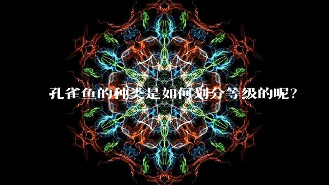 孔雀鱼的种类是如何划分等级的呢？