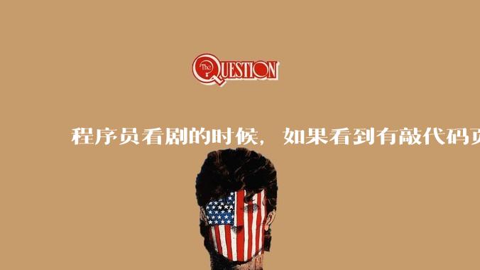 程序员看剧的时候，如果看到有敲代码页面，会暂停看代码吗？