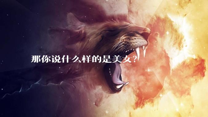 那你说什么样的是美女？