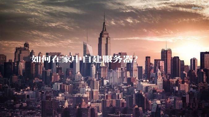 如何在家中自建服务器？
