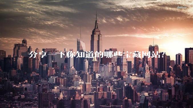 分享一下你知道的哪些宝藏网站？