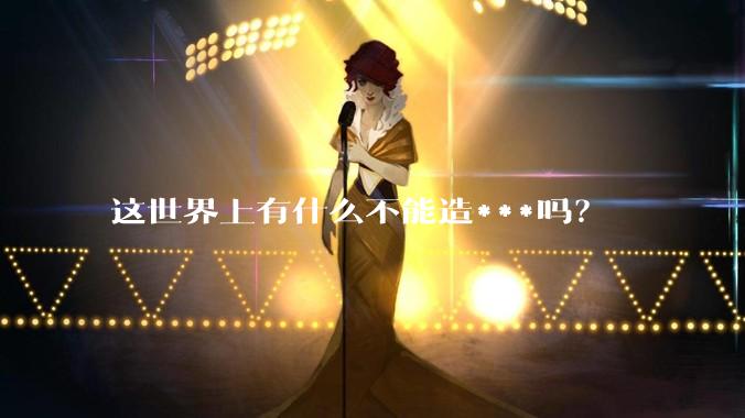 这世界上有什么不能造***吗？