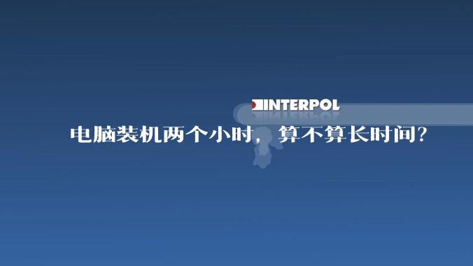 电脑装机两个小时，算不算长时间？