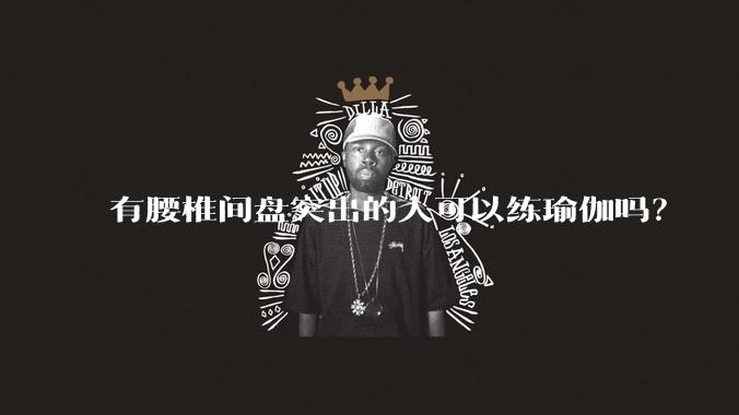 有腰椎间盘突出的人可以练瑜伽吗？