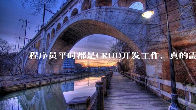 程序员平时都是CRUD开发工作，真的需要深入理解原理性的知识点吗？