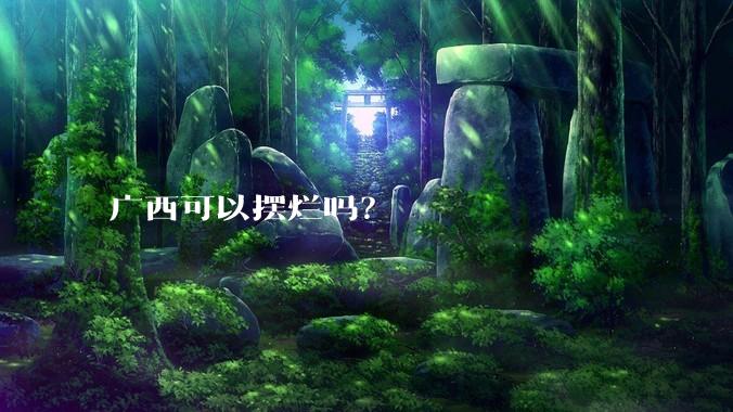 广西可以摆烂吗？
