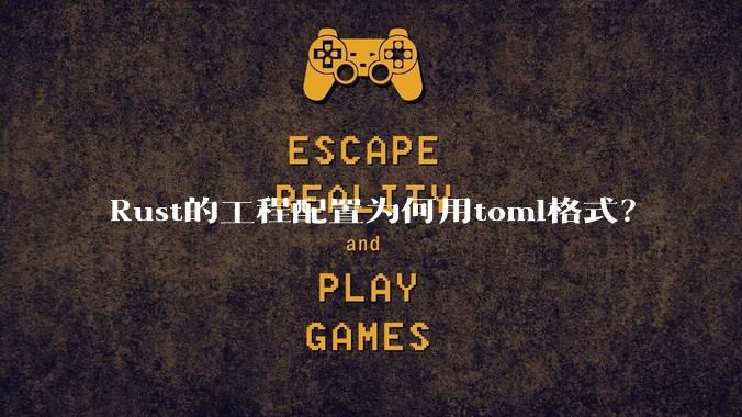 Rust的工程配置为何用toml格式？