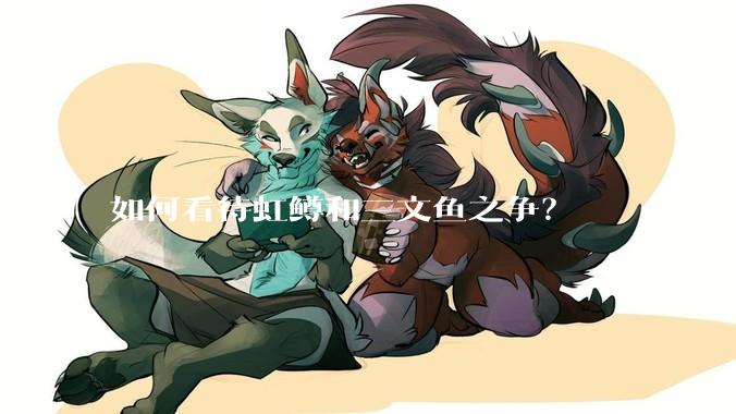 如何看待虹鳟和三文鱼之争？