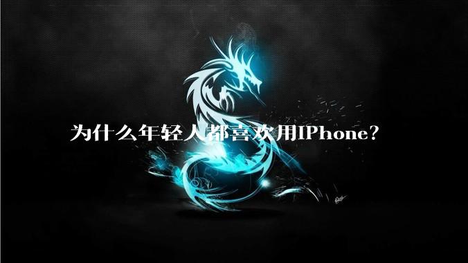 为什么年轻人都喜欢用iPhone？