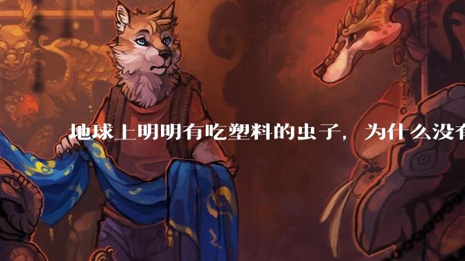 地球上明明有吃塑料的虫子，为什么没有普及？