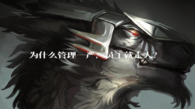 为什么管理一严，员工就走人？