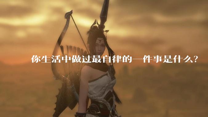你生活中做过最自律的一件事是什么？