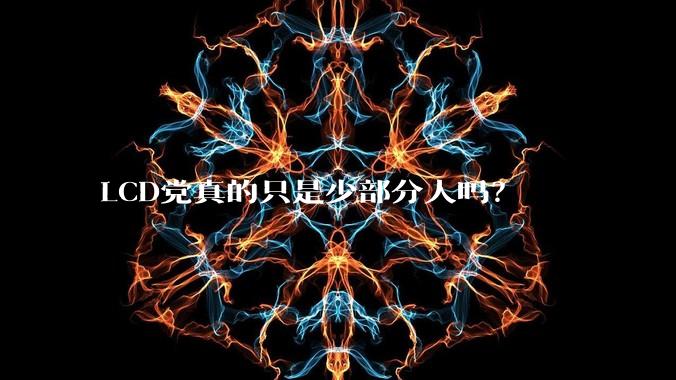 LCD党真的只是少部分人吗？