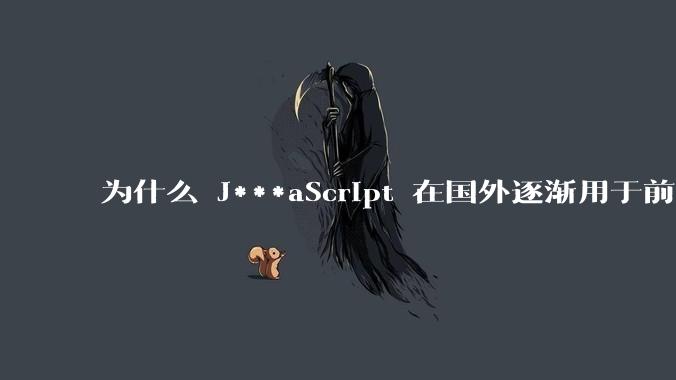 为什么 J***aScript 在国外逐渐用于前端+后端开发，而国内还是只用它做前端？