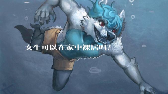 女生可以在家中裸居吗？