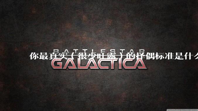 你最真实（很少吐露）的择偶标准是什么？
