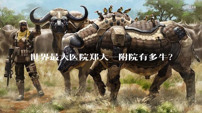 世界最大医院郑大一附院有多牛？