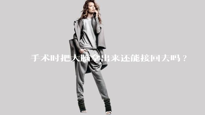 手术时把大脑拿出来还能接回去吗?
