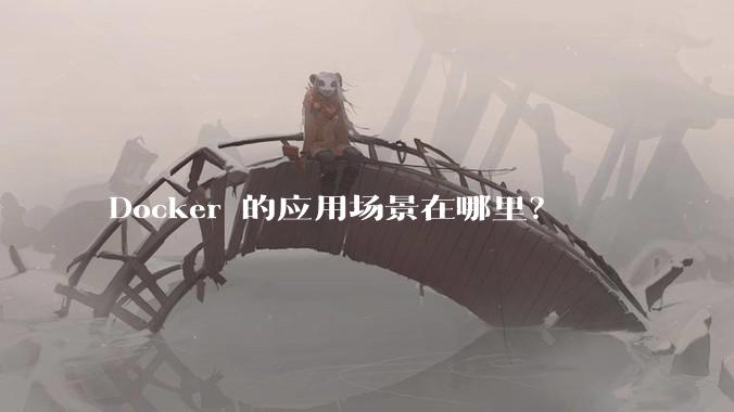 Docker 的应用场景在哪里？