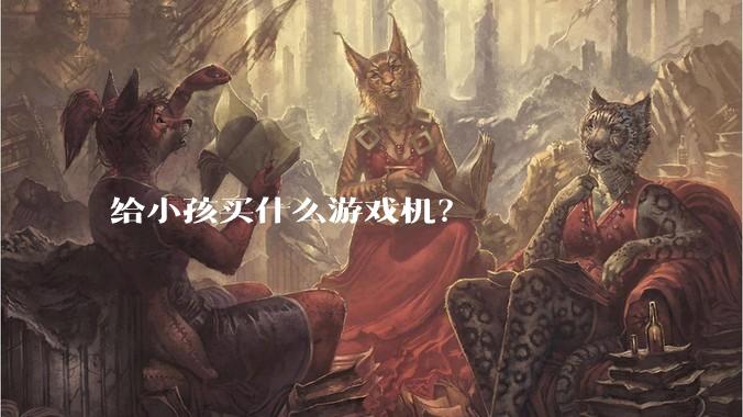 给小孩买什么游戏机？