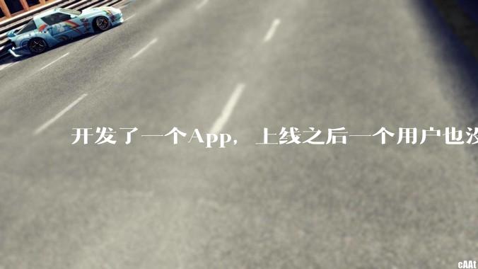 开发了一个App，上线之后一个用户也没有怎么办?