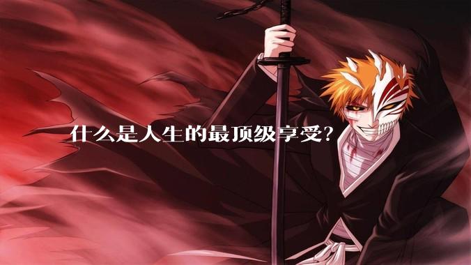 什么是人生的最顶级享受？