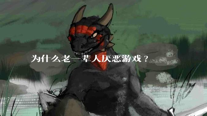 为什么老一辈人厌恶游戏?