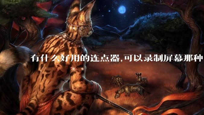 有什么好用的连点器,可以录制屏幕那种,免root权限？