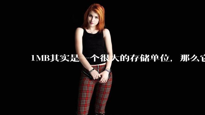 1MB其实是一个很大的存储单位，那么它的存储容量究竟有多大？