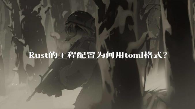 Rust的工程配置为何用toml格式？