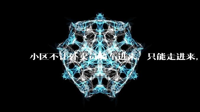 小区不让外卖员骑车进来，只能走进来，每次点外卖，很多人都不接单，我该怎么办?