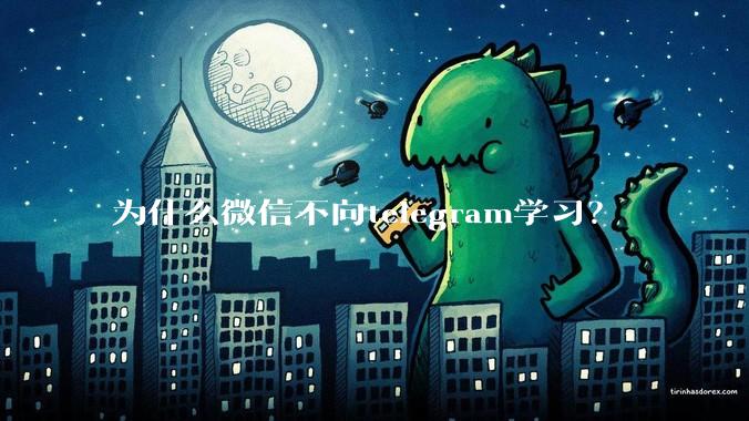 为什么微信不向telegram学习？