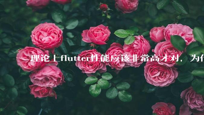 理论上flutter性能应该非常高才对，为什么好些flutter应用性能一般？