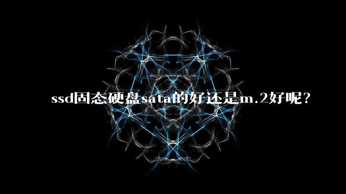 ssd固态硬盘sata的好还是m.2好呢？