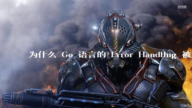 为什么 Go 语言的 Error Handling 被某些人认为是一个败笔？