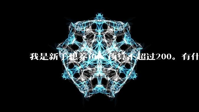 我是新手想养鱼，预算不超过200。有什么好的建议或者禁忌吗。？