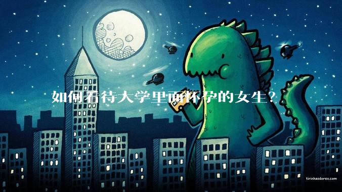 如何看待大学里面怀孕的女生？