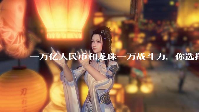 一万亿人民币和龙珠一万战斗力，你选择哪个?