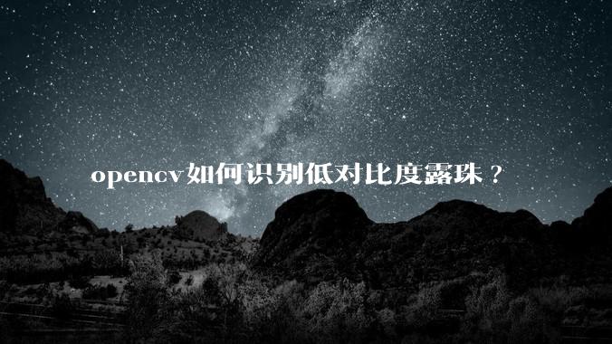 opencv如何识别低对比度露珠?