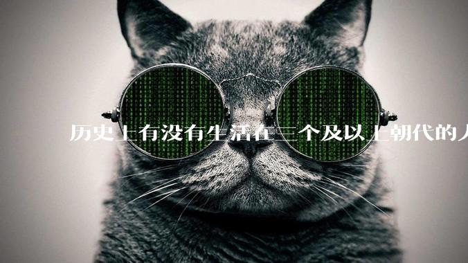 历史上有没有生活在三个及以上朝代的人？