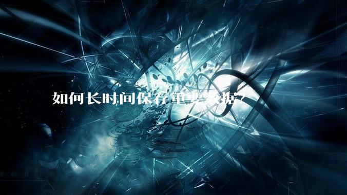如何长时间保存重要数据？