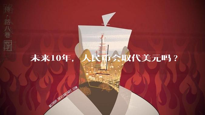 未来10年，人民币会取代美元吗?