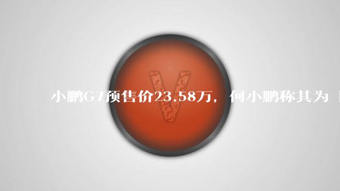 小鹏G7预售价23.58万，何小鹏称其为「全球首款L3级算力的AI汽车」，何为L3级算力？竞争力如何？