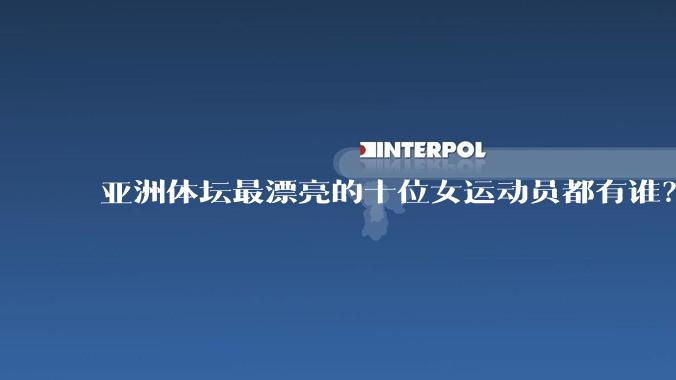 亚洲体坛最漂亮的十位女运动员都有谁？
