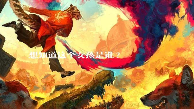 想知道这个女孩是谁?