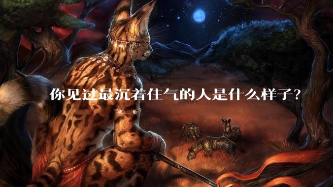 你见过最沉着住气的人是什么样子？