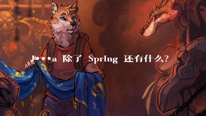 J***a 除了 Spring 还有什么？
