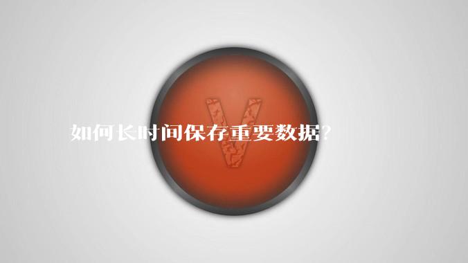 如何长时间保存重要数据？