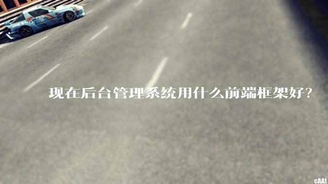 现在后台管理系统用什么前端框架好？