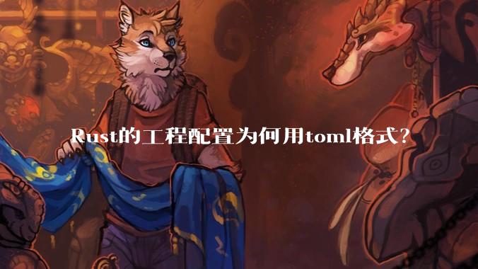 Rust的工程配置为何用toml格式？